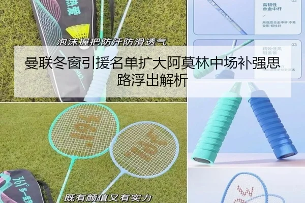 曼联冬窗引援名单扩大阿莫林中场补强思路浮出解析(HTHSPORTS)